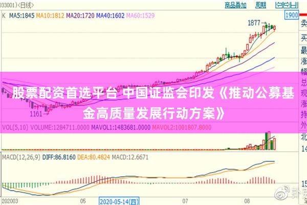 股票配资首选平台 中国证监会印发《推动公募基金高质量发展行动方案》