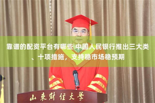 靠谱的配资平台有哪些 中国人民银行推出三大类、十项措施，支持稳市场稳预期
