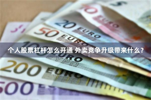 个人股票杠杆怎么开通 外卖竞争升级带来什么？