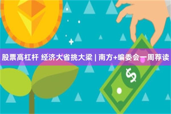 股票高杠杆 经济大省挑大梁 | 南方+编委会一周荐读