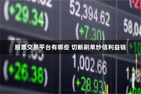 股票交易平台有哪些 切断刷单炒信利益链