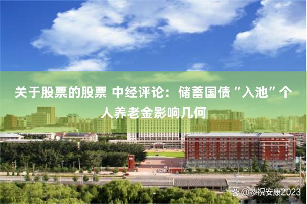 关于股票的股票 中经评论：储蓄国债“入池”个人养老金影响几何