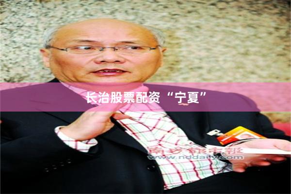 长治股票配资 “宁夏”
