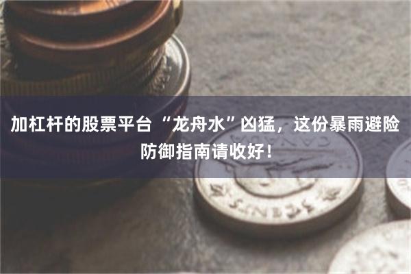 加杠杆的股票平台 “龙舟水”凶猛，这份暴雨避险防御指南请收好！