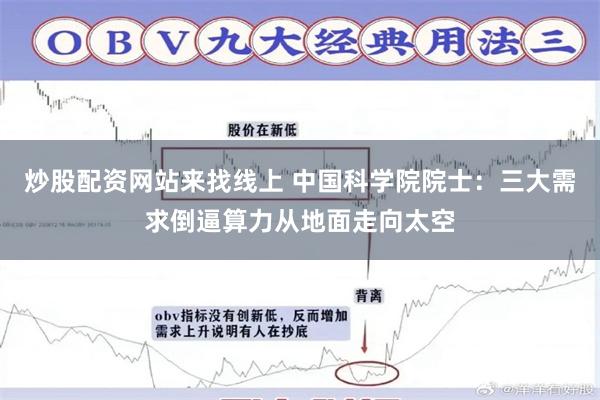 炒股配资网站来找线上 中国科学院院士：三大需求倒逼算力从地面走向太空