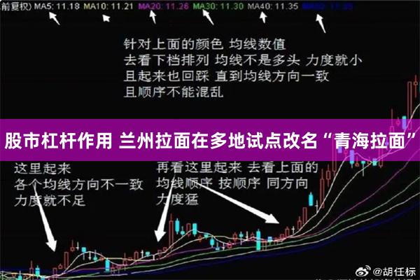 股市杠杆作用 兰州拉面在多地试点改名“青海拉面”